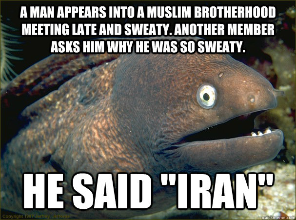 A man appears into a Muslim brotherhood meeting late and sweaty. Another member asks him why he was so sweaty. He said 