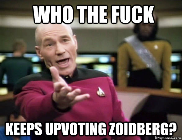 Who the fuck keeps upvoting Zoidberg?  Annoyed Picard HD