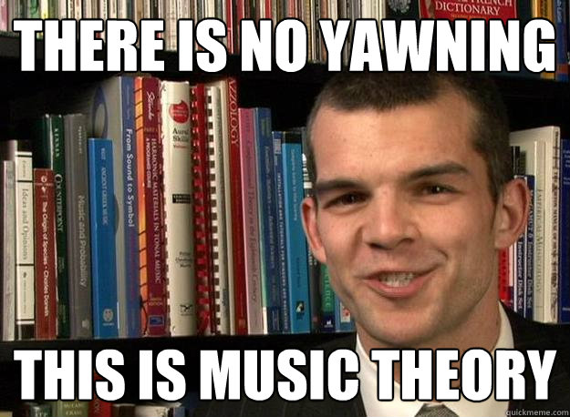 There is no yawning this is music theory  music theory
