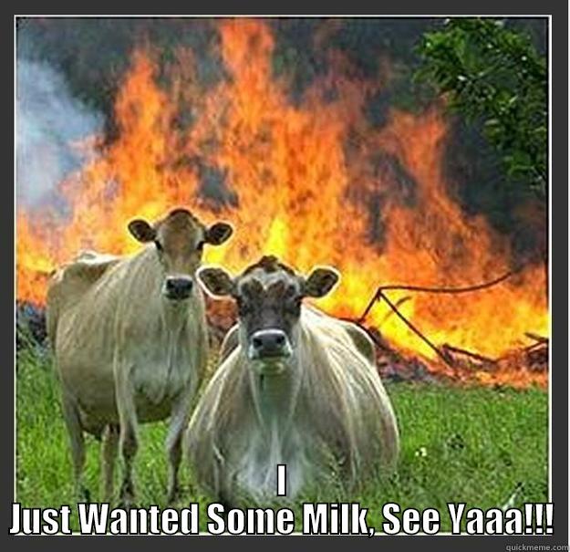  Idiot!!! - WHY ARE YOU STARING AT ME? IDIOT!!! I JUST WANTED SOME MILK, SEE YAAA!!! Evil cows