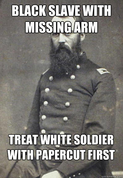 black slave with missing arm Treat white soldier with papercut first - black slave with missing arm Treat white soldier with papercut first  Civil War Doctor