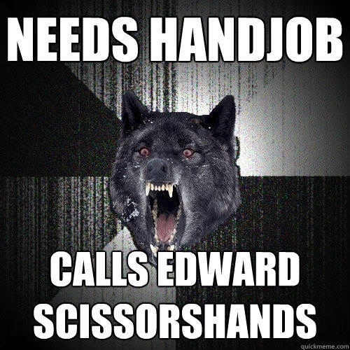 needs handjob calls edward scissorshands  