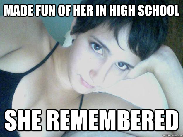 Made fun of her in high school She remembered - Made fun of her in high school She remembered  Sexy College Girl