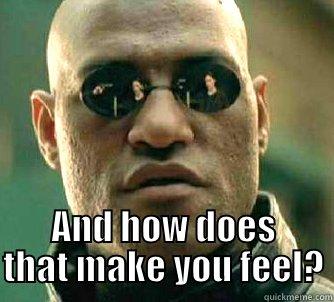  AND HOW DOES THAT MAKE YOU FEEL? Matrix Morpheus