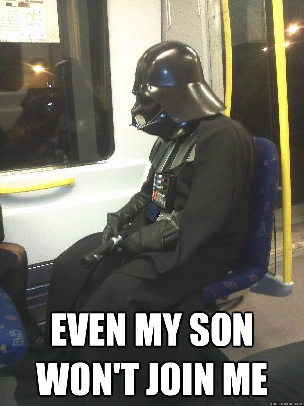  Even my son won't join me -  Even my son won't join me  Darth Vader