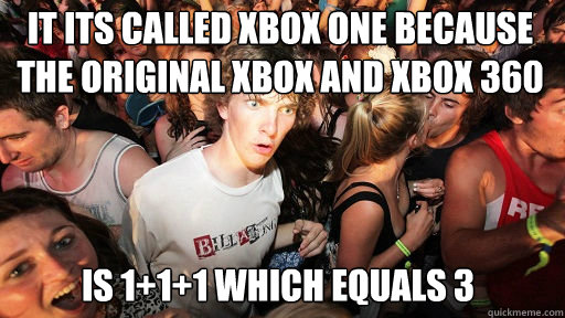 It its called Xbox one because the original Xbox and Xbox 360
 is 1+1+1 which equals 3  Sudden Clarity Clarence