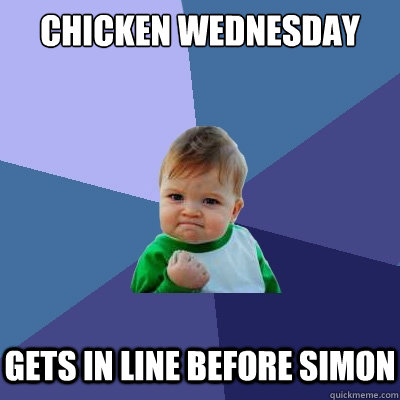 CHICKEN wEDNESDAY gETS IN LINE BEFORE sIMON  Success Kid