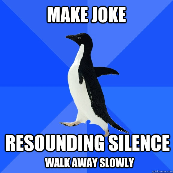 make joke resounding silence walk away slowly  Socially Awkward Penguin