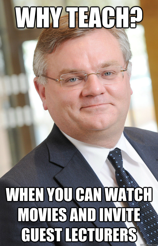 Why Teach? When you can watch movies and invite guest lecturers - Why Teach? When you can watch movies and invite guest lecturers  Bad Professor Luc