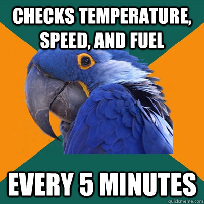 Checks temperature, speed, and fuel every 5 minutes  Paranoid Parrot