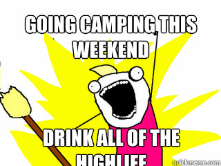 Going camping this weekend drink all of the highlife  All The Things