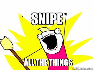 snipe all the things  All The Things