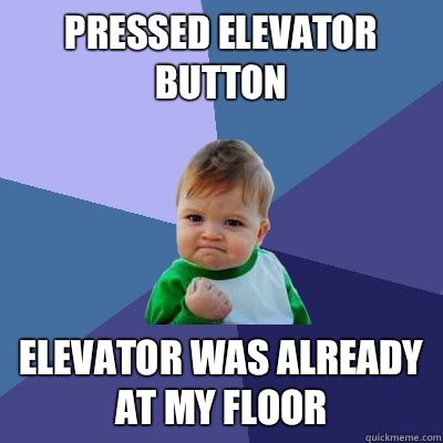 Pressed elevator button Elevator was already at my floor  Success Kid