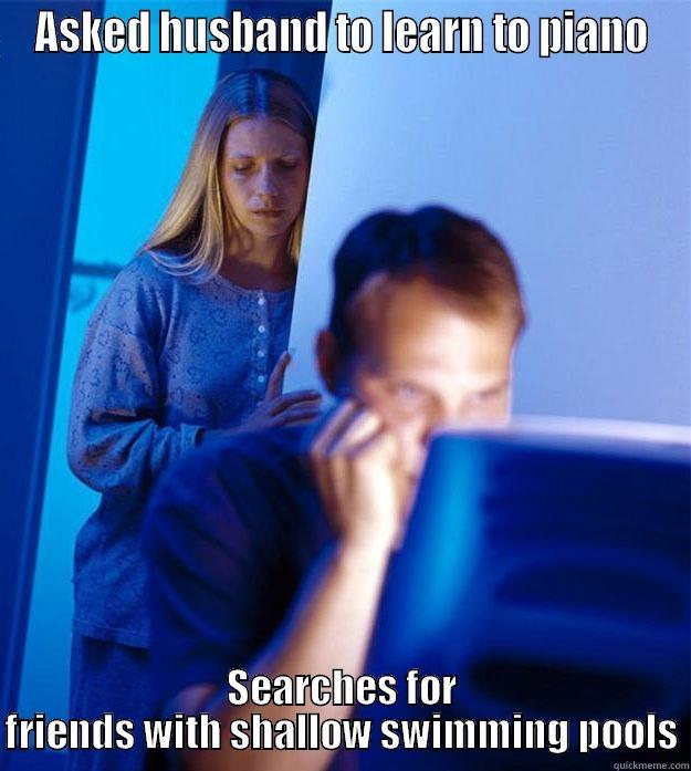 ASKED HUSBAND TO LEARN TO PIANO SEARCHES FOR FRIENDS WITH SHALLOW SWIMMING POOLS Redditors Wife
