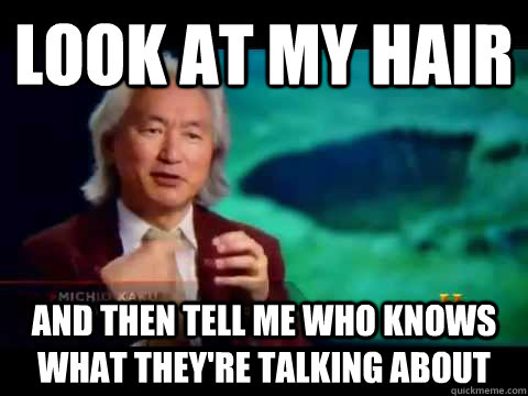 Look At my hair And then tell me who knows what they're talking about  