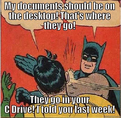 MY DOCUMENTS SHOULD BE ON THE DESKTOP! THAT'S WHERE THEY GO! THEY GO IN YOUR C DRIVE! I TOLD YOU LAST WEEK! Batman Slapping Robin