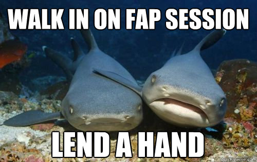 Walk in on fap session Lend a hand   Compassionate Shark Friend