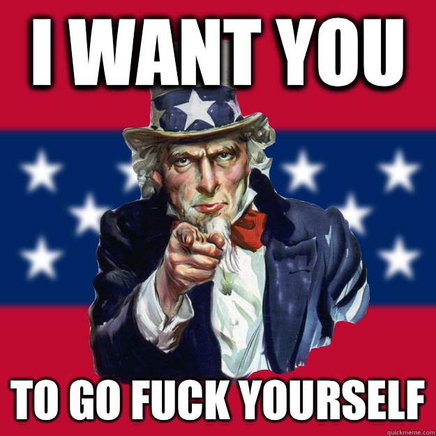 I want you TO GO FUCK YOURSELF  Uncle Sam