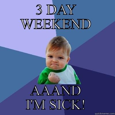Sick on wknd - 3 DAY WEEKEND AAAND I'M SICK! Success Kid