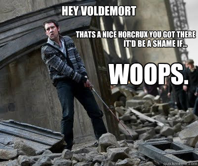 Hey Voldemort Thats a nice horcrux you got there Woops. It'd be a shame if... - Hey Voldemort Thats a nice horcrux you got there Woops. It'd be a shame if...  Neville owns