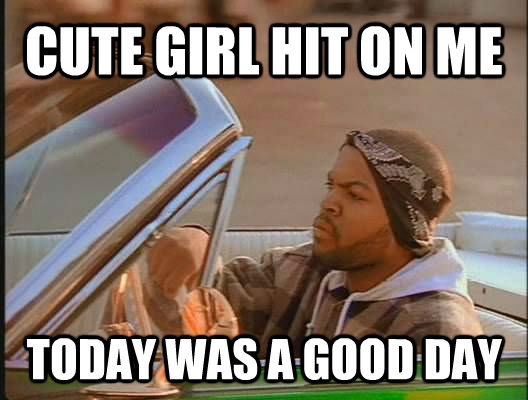 CUTE GIRL HIT ON ME TODAY WAS A GOOD DAY  today was a good day