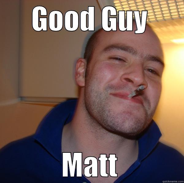 GOOD GUY MATT Good Guy Greg 