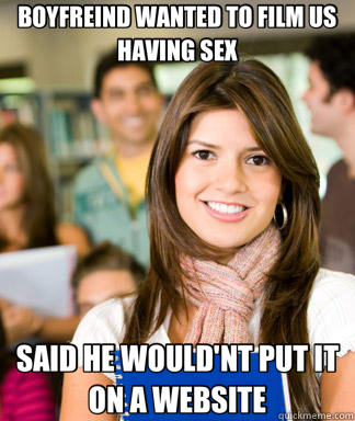 BOYFREIND WANTED TO FILM US HAVING SEX SAID HE WOULD'NT PUT IT ON A WEBSITE  Sheltered College Freshman