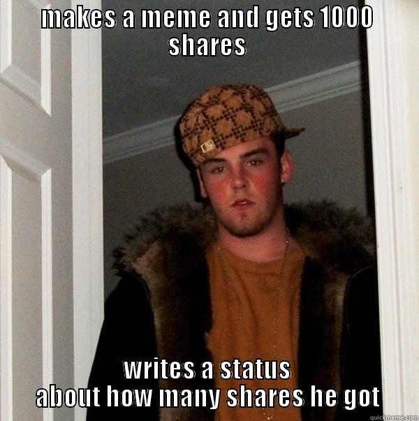 MAKES A MEME AND GETS 1000 SHARES WRITES A STATUS ABOUT HOW MANY SHARES HE GOT Scumbag Steve
