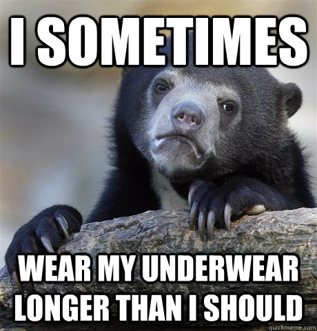 I sometimes wear my underwear longer than I should  Confession Bear