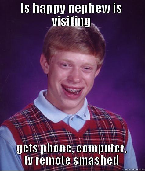 IS HAPPY NEPHEW IS VISITING GETS PHONE, COMPUTER, TV REMOTE SMASHED Bad Luck Brian