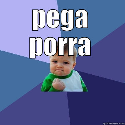 PEGA PORRA  Success Kid
