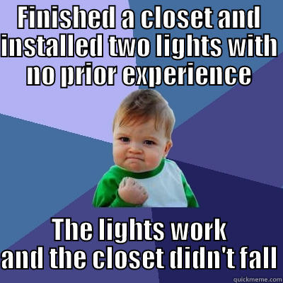 I can't afford to pay a handyman so I did it myself - FINISHED A CLOSET AND INSTALLED TWO LIGHTS WITH NO PRIOR EXPERIENCE THE LIGHTS WORK AND THE CLOSET DIDN'T FALL Success Kid