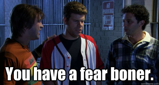  You have a fear boner.  The League Fear Boner