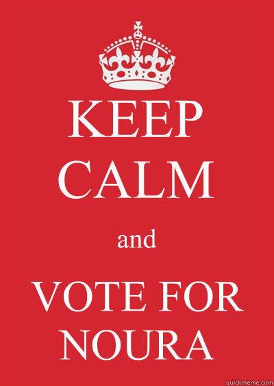 KEEP CALM and VOTE FOR NOURA  Keep calm or gtfo