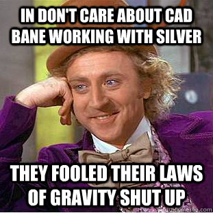 in don't care about cad bane working with silver they fooled their laws of gravity shut up  Condescending Wonka