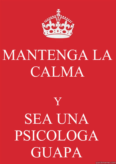 MANTENGA LA CALMA  Y SEA UNA PSICOLOGA GUAPA  - MANTENGA LA CALMA  Y SEA UNA PSICOLOGA GUAPA   Keep calm or gtfo