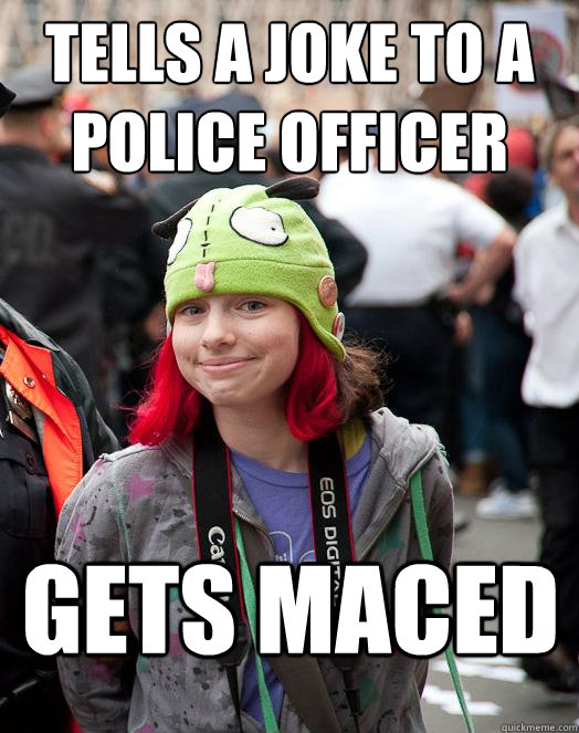 Tells a joke to a police officer Gets maced  Silly Sally
