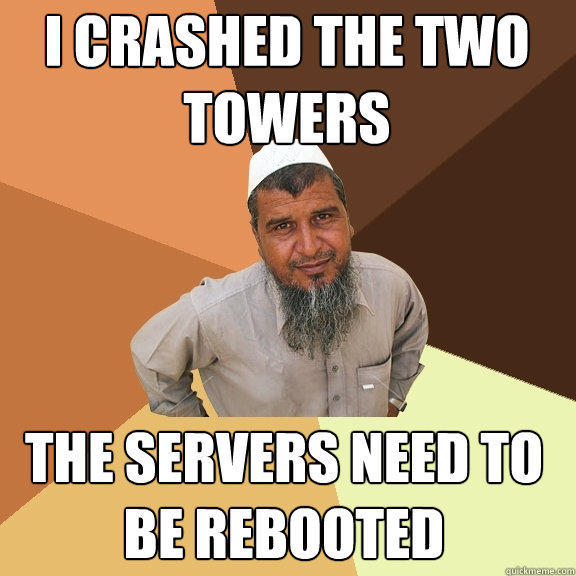 i crashed the two towers the servers need to be rebooted  Ordinary Muslim Man