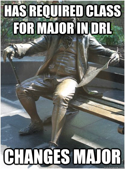 Has required class for major in drl Changes major - Has required class for major in drl Changes major  Tough Penn Life