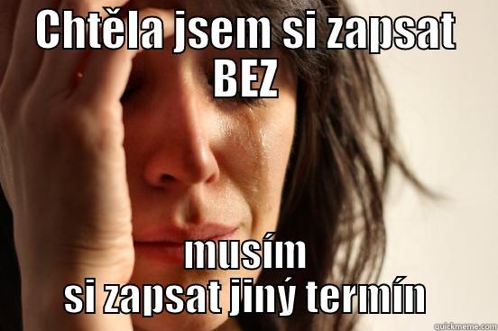 CHTĚLA JSEM SI ZAPSAT BEZ MUSÍM SI ZAPSAT JINÝ TERMÍN First World Problems