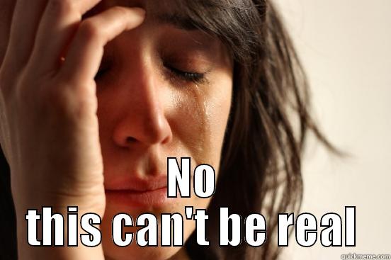  NO THIS CAN'T BE REAL First World Problems