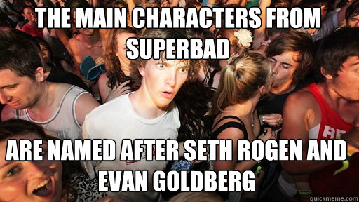 the main characters from superbad are named after seth rogen and evan goldberg  Sudden Clarity Clarence