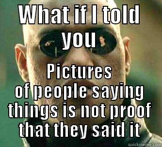 WHAT IF I TOLD YOU PICTURES OF PEOPLE SAYING THINGS IS NOT PROOF THAT THEY SAID IT Matrix Morpheus