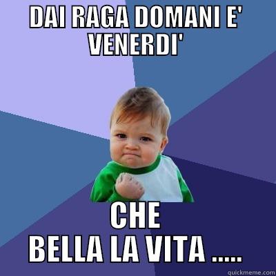 DAI RAGA DOMANI E' VENERDI' CHE BELLA LA VITA ..... Success Kid
