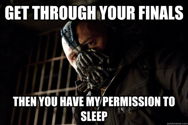Get through your finals Then you have my permission to sleep  Academy Bane
