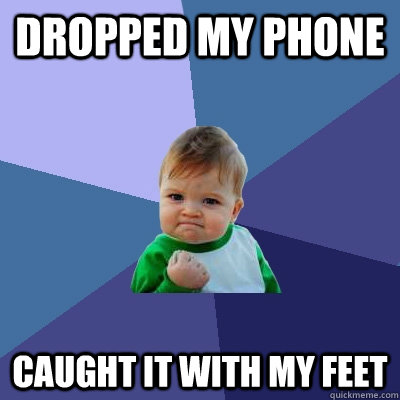 dropped my phone caught it with my feet  Success Kid