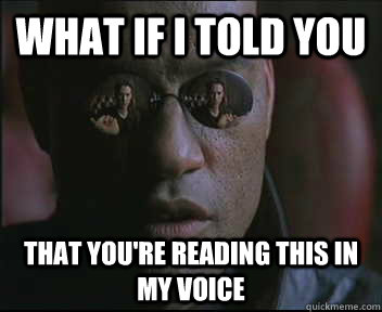 What if I told you that you're reading this in my voice  Morpheus SC