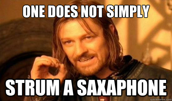One Does Not Simply strum a saxaphone  Boromir