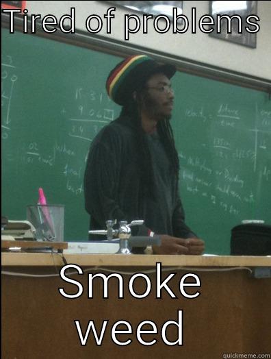 TIRED OF PROBLEMS  SMOKE WEED Rasta Science Teacher