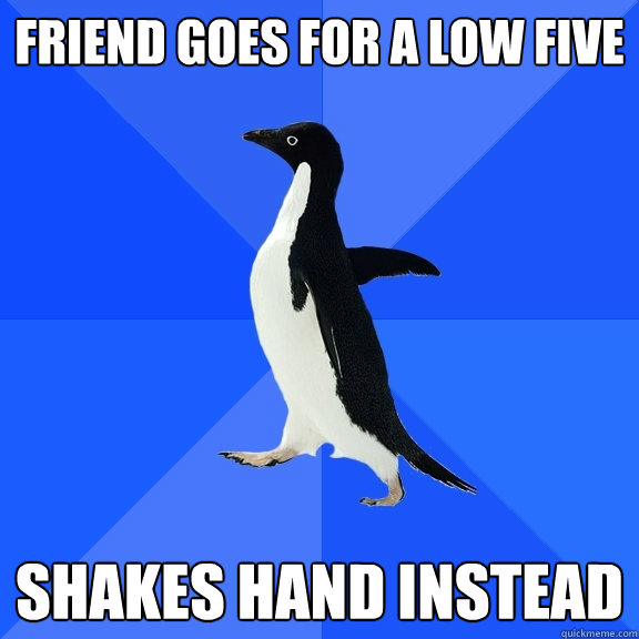 friend goes for a low five shakes hand instead  Socially Awkward Penguin